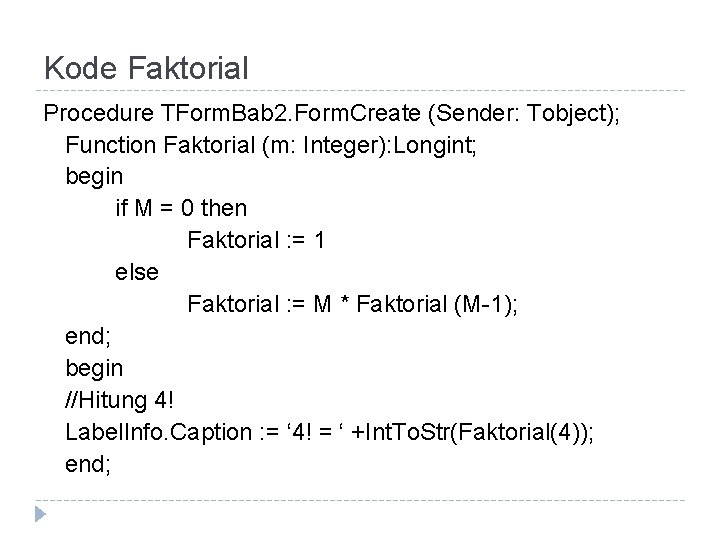Kode Faktorial Procedure TForm. Bab 2. Form. Create (Sender: Tobject); Function Faktorial (m: Integer):
