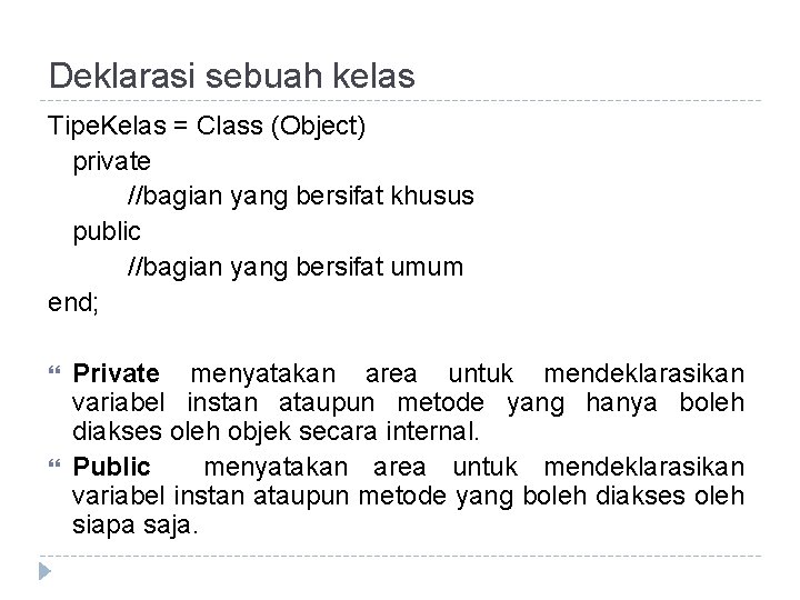 Deklarasi sebuah kelas Tipe. Kelas = Class (Object) private //bagian yang bersifat khusus public