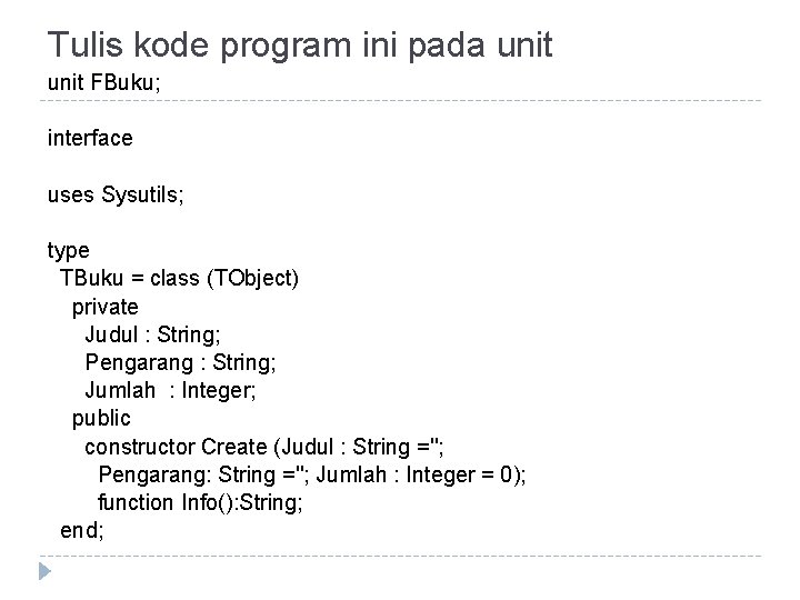 Tulis kode program ini pada unit FBuku; interface uses Sysutils; type TBuku = class