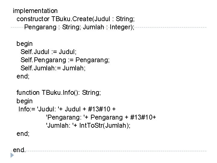 implementation constructor TBuku. Create(Judul : String; Pengarang : String; Jumlah : Integer); begin Self.