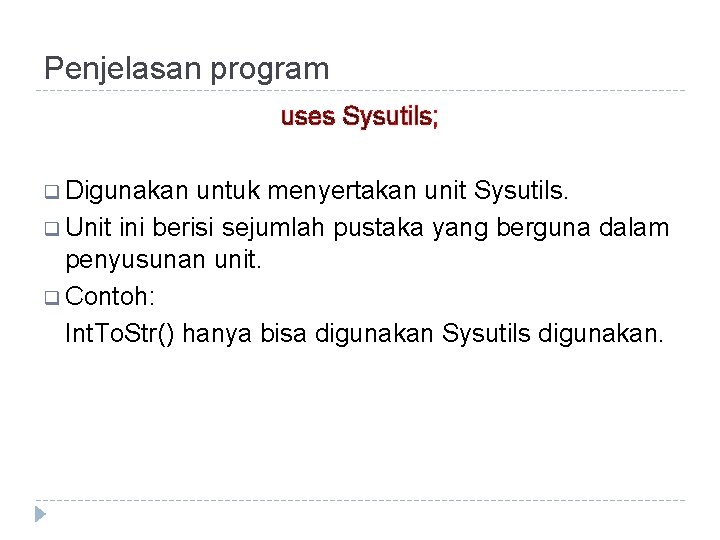 Penjelasan program uses Sysutils; q Digunakan untuk menyertakan unit Sysutils. q Unit ini berisi