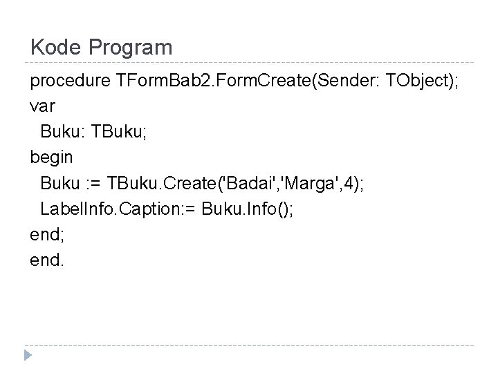 Kode Program procedure TForm. Bab 2. Form. Create(Sender: TObject); var Buku: TBuku; begin Buku