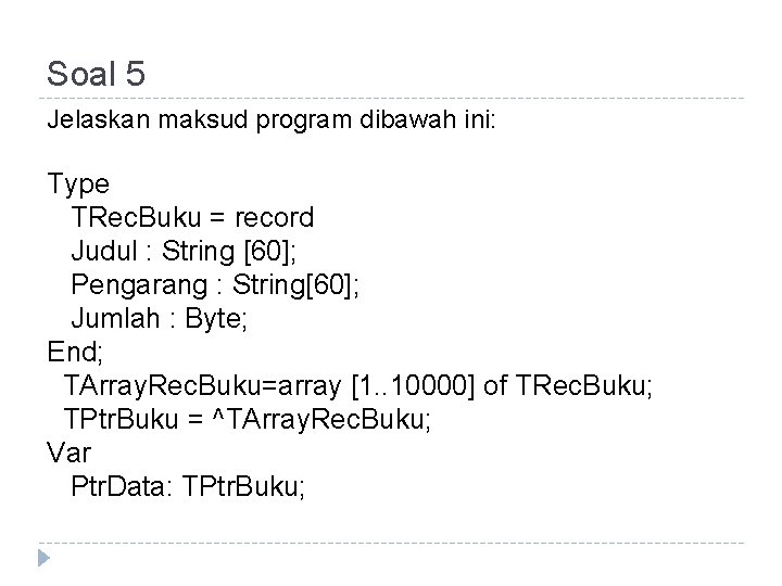 Soal 5 Jelaskan maksud program dibawah ini: Type TRec. Buku = record Judul :