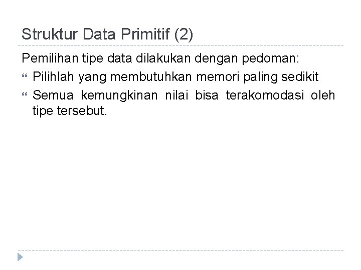 Struktur Data Primitif (2) Pemilihan tipe data dilakukan dengan pedoman: Pilihlah yang membutuhkan memori