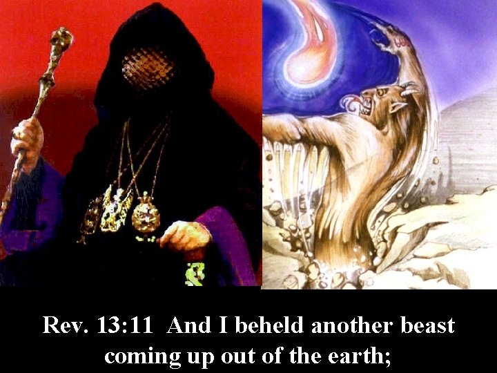 Rev. 13: 11 And I beheld another beast coming up out of the earth;