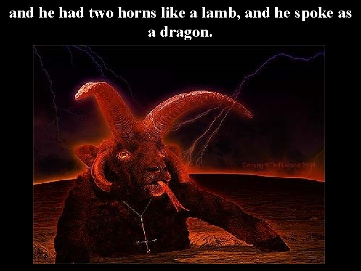 and he had two horns like a lamb, and he spoke as a dragon.