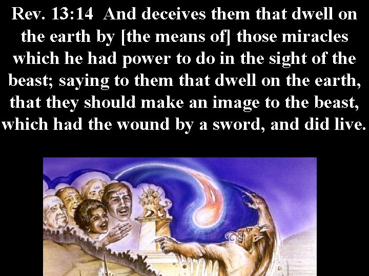 Rev. 13: 14 And deceives them that dwell on the earth by [the means