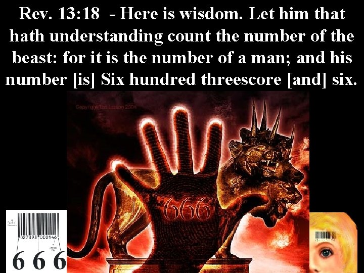 Rev. 13: 18 - Here is wisdom. Let him that hath understanding count the