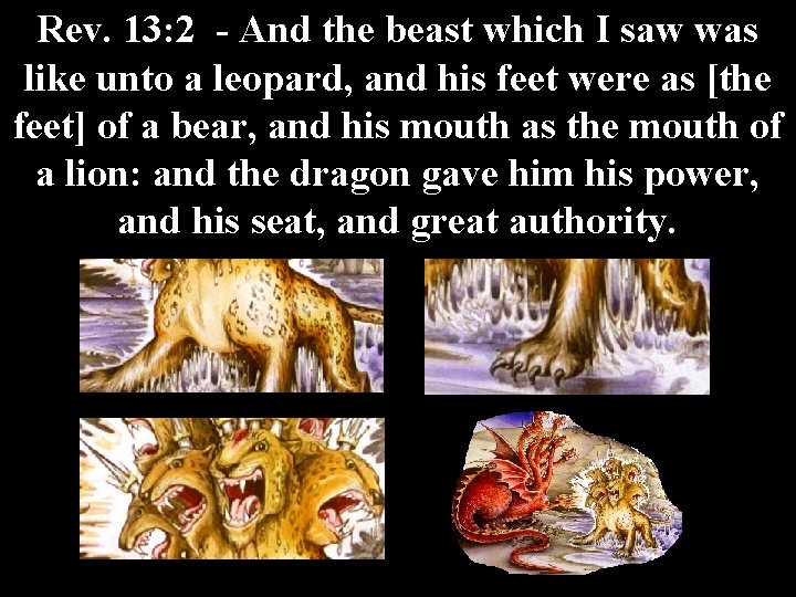 Rev. 13: 2 - And the beast which I saw was like unto a