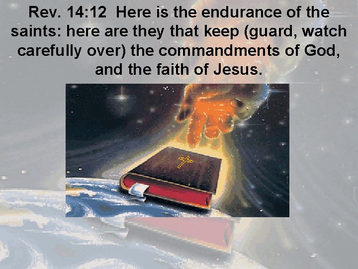 Rev. 14: 12 Here is the endurance of the saints: here are they that