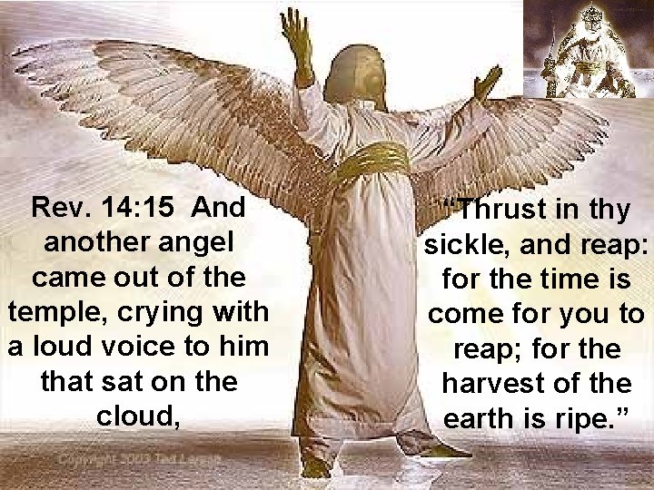 Rev. 14: 15 And another angel came out of the temple, crying with a