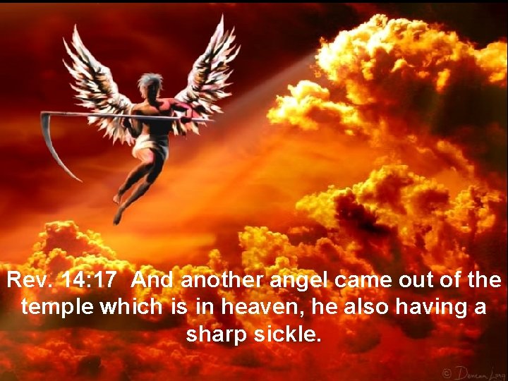 Rev. 14: 17 And another angel came out of the temple which is in