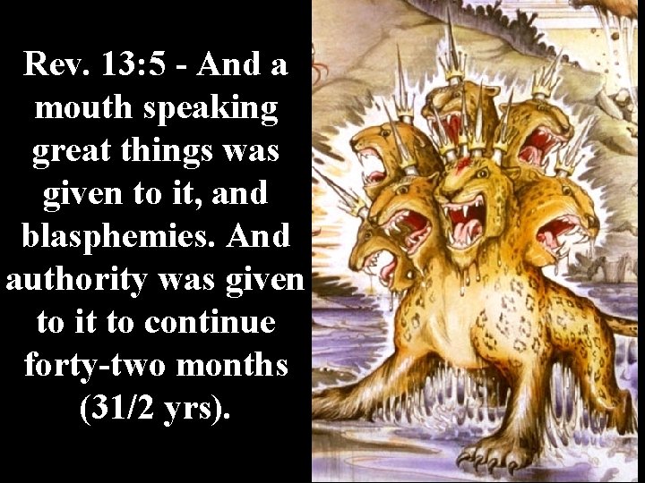Rev. 13: 5 - And a mouth speaking great things was given to it,
