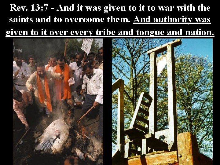 Rev. 13: 7 - And it was given to it to war with the