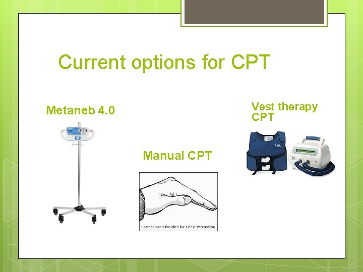 Current options for CPT Vest therapy CPT Metaneb 4. 0 Manual CPT 