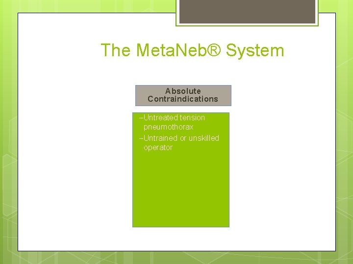 The Meta. Neb® System Absolute Contraindications ‒ Untreated tension pneumothorax ‒ Untrained or unskilled