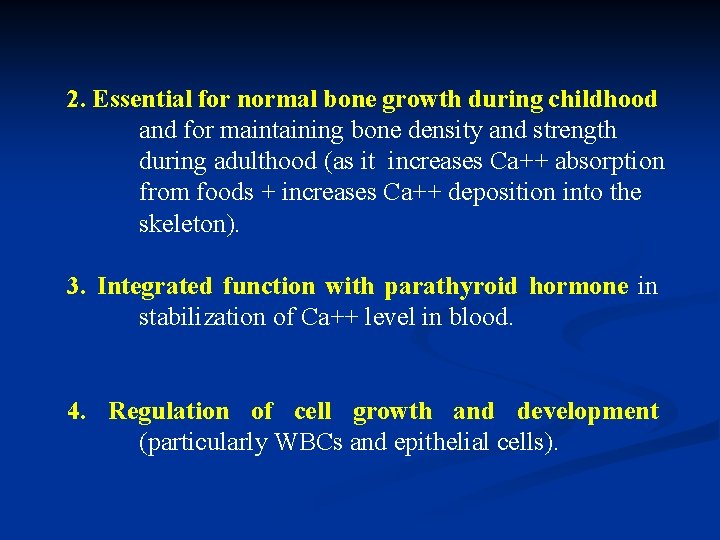 2. Essential for normal bone growth during childhood and for maintaining bone density and