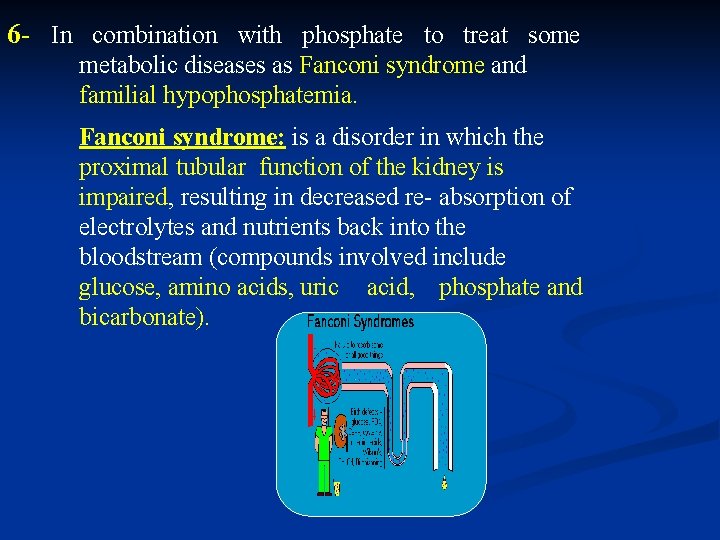 6 - In combination with phosphate to treat some metabolic diseases as Fanconi syndrome