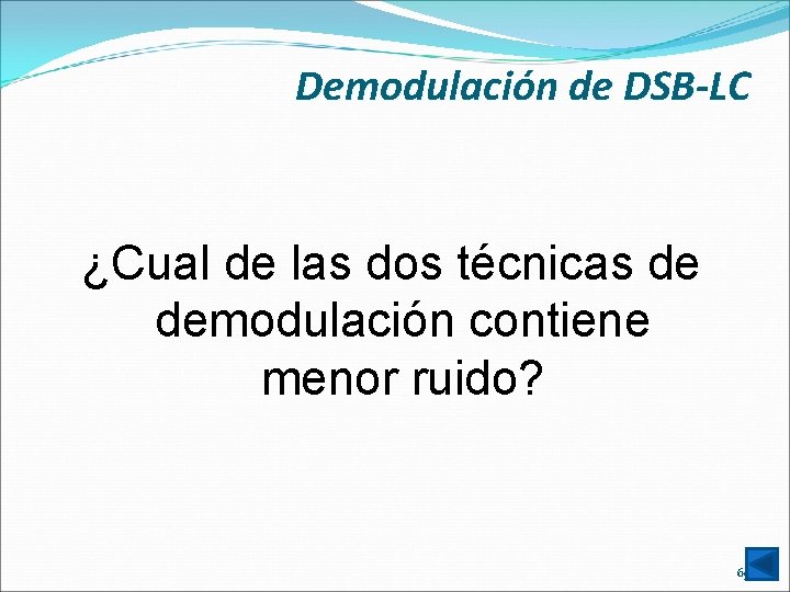 Demodulación de DSB-LC ¿Cual de las dos técnicas de demodulación contiene menor ruido? 69