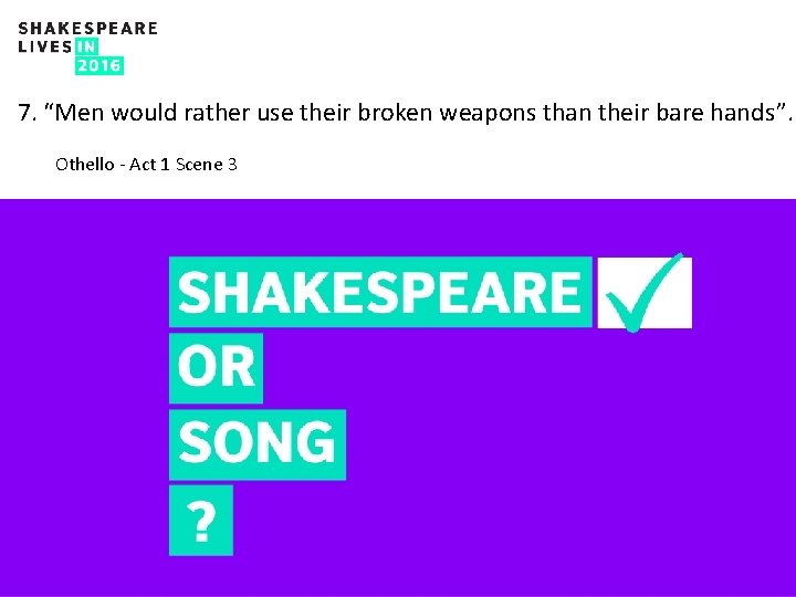 7. “Men would rather use their broken weapons than their bare hands”. Othello -