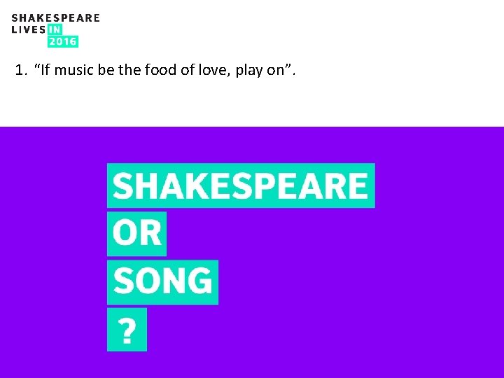 1. “If music be the food of love, play on”. 5 