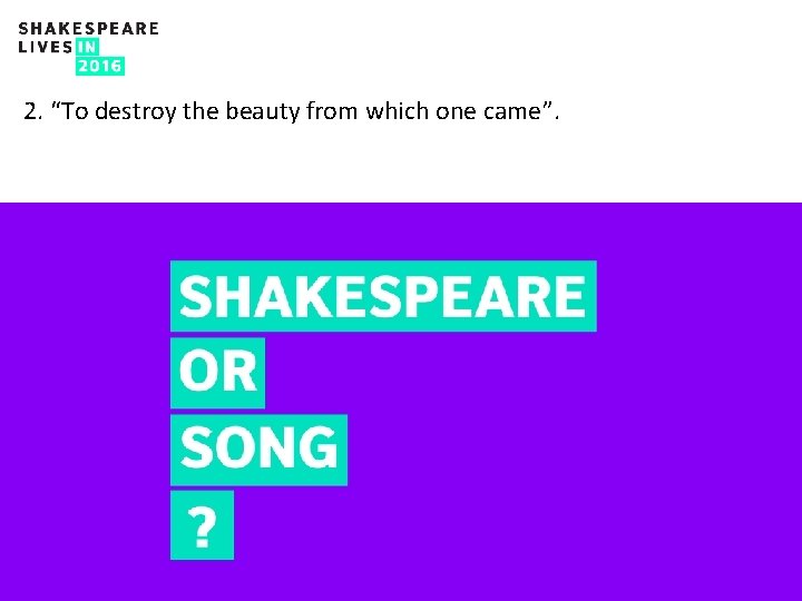 2. “To destroy the beauty from which one came”. 5 