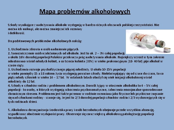 Mapa problemów alkoholowych Szkody wynikające z nadużywania alkoholu występują w bardzo różnych obszarach polskiej