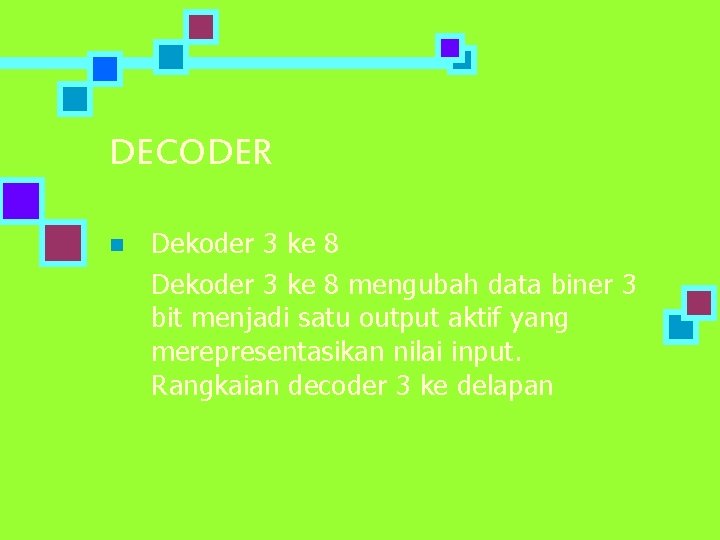 DECODER n Dekoder 3 ke 8 mengubah data biner 3 bit menjadi satu output DECODER n Dekoder 3 ke 8 mengubah data biner 3 bit menjadi satu output