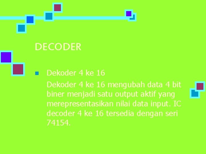 DECODER n Dekoder 4 ke 16 mengubah data 4 bit biner menjadi satu output