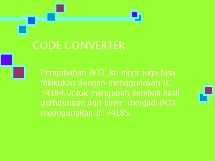 CODE CONVERTER Pengubahan BCD ke biner juga bisa dilakukan dengan menggunakan IC 74184. Untuk