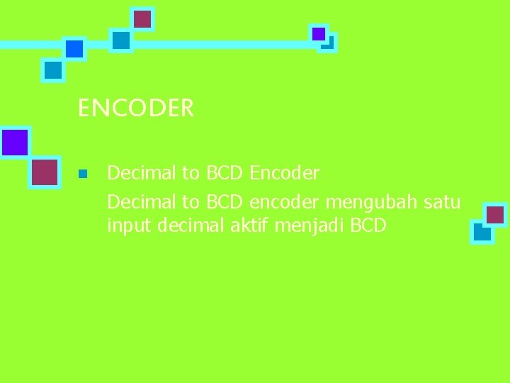 ENCODER n Decimal to BCD Encoder Decimal to BCD encoder mengubah satu input decimal