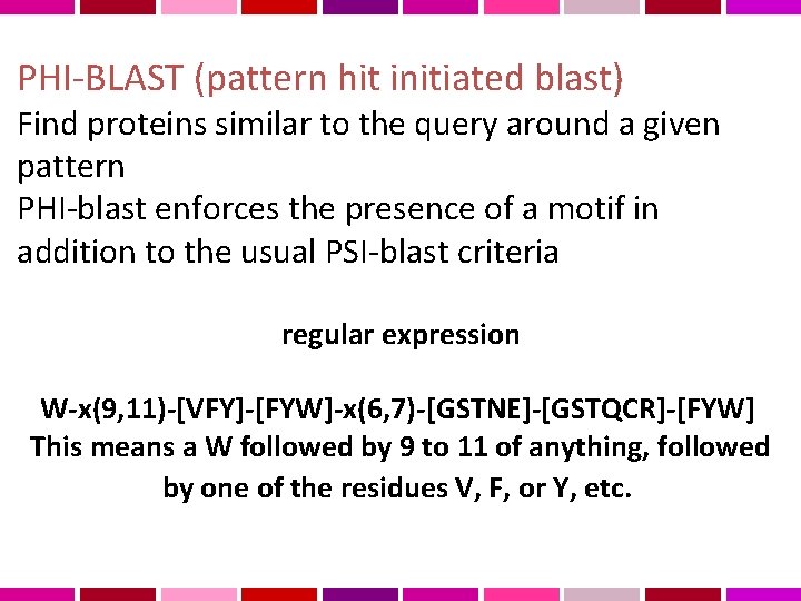 PHI-BLAST (pattern hit initiated blast) Find proteins similar to the query around a given