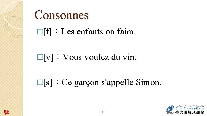 Consonnes �[f]：Les enfants on faim. �[v]：Vous �[s]：Ce voulez du vin. garçon s'appelle Simon. 11