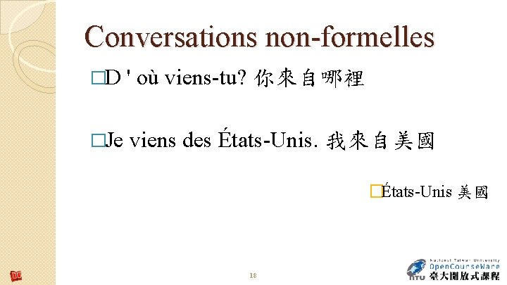 Conversations non-formelles �D ' où viens-tu? 你來自哪裡 �Je viens des États-Unis. 我來自美國 �États-Unis 美國