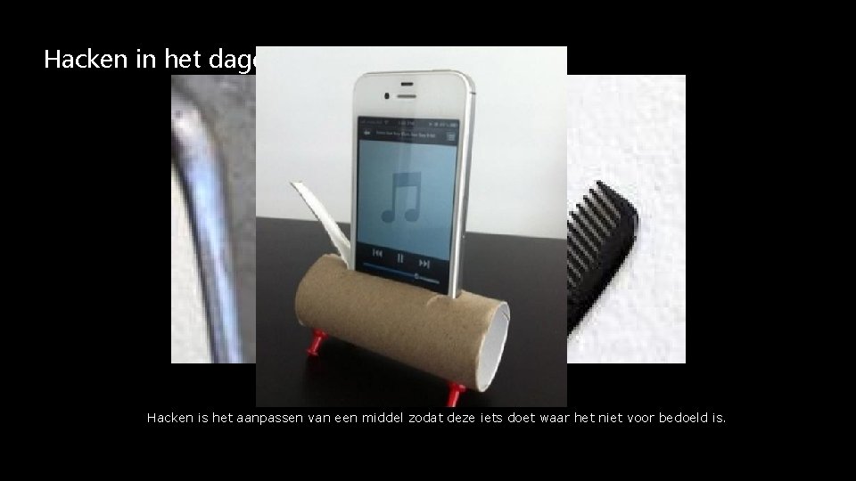 Hacken in het dagelijks leven Hacken is het aanpassen van een middel zodat deze