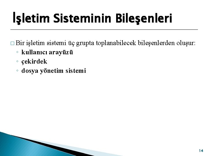 İşletim Sisteminin Bileşenleri � Bir işletim sistemi üç grupta toplanabilecek bileşenlerden oluşur: ◦ kullanıcı