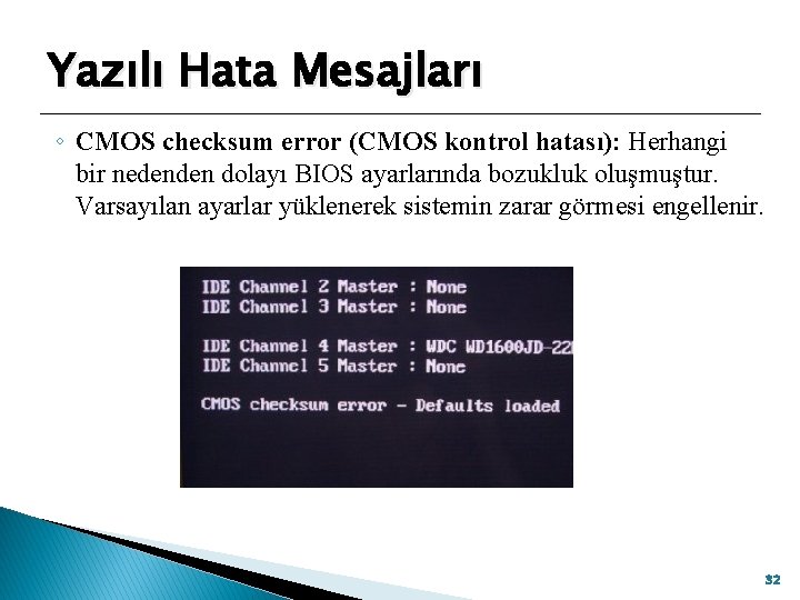 Yazılı Hata Mesajları ◦ CMOS checksum error (CMOS kontrol hatası): Herhangi bir nedenden dolayı