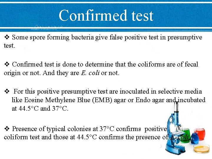 Confirmed test v Some spore forming bacteria give false positive test in presumptive test.