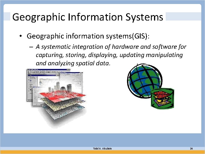 Geographic Information Systems • Geographic information systems(GIS): – A systematic integration of hardware and