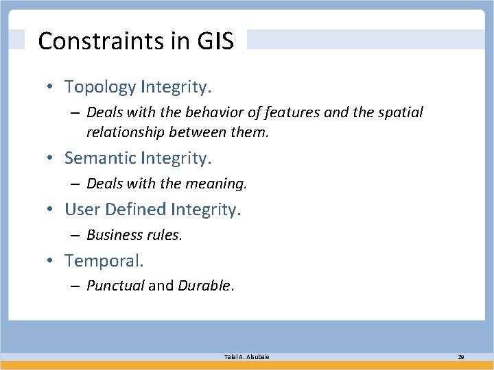 Constraints in GIS • Topology Integrity. – Deals with the behavior of features and