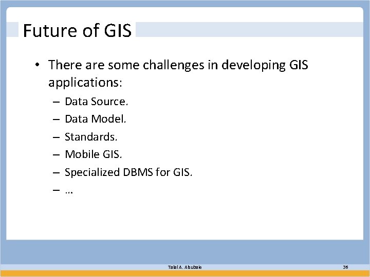 Future of GIS • There are some challenges in developing GIS applications: – –