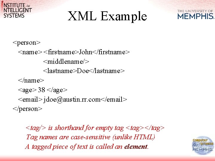 XML Example <person> <name> <firstname>John</firstname> <middlename/> <lastname>Doe</lastname> </name> <age> 38 </age> <email> jdoe@austin. rr.