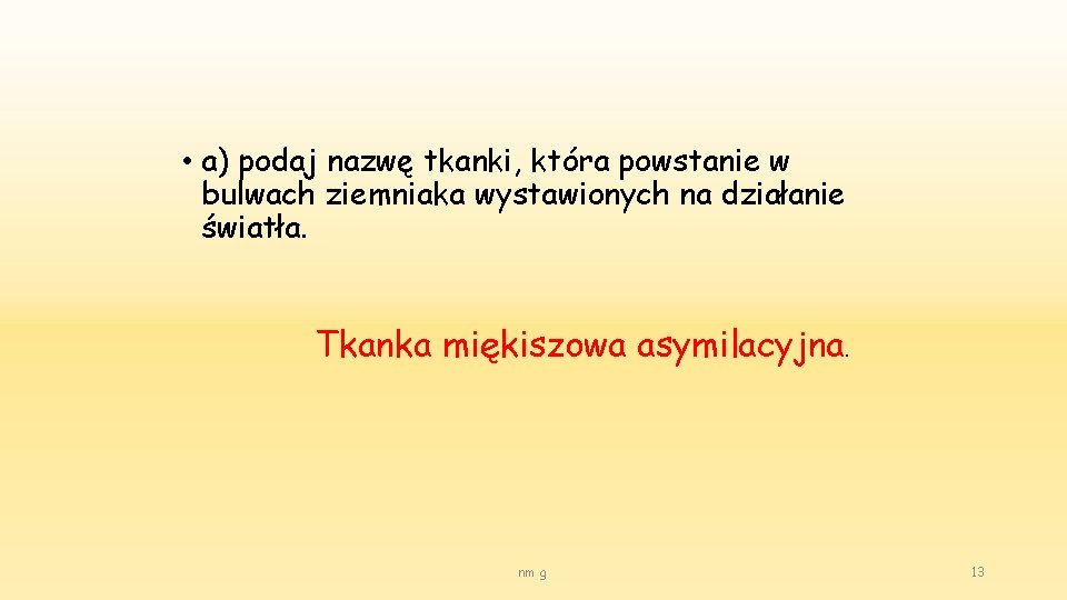  • a) podaj nazwę tkanki, która powstanie w bulwach ziemniaka wystawionych na działanie