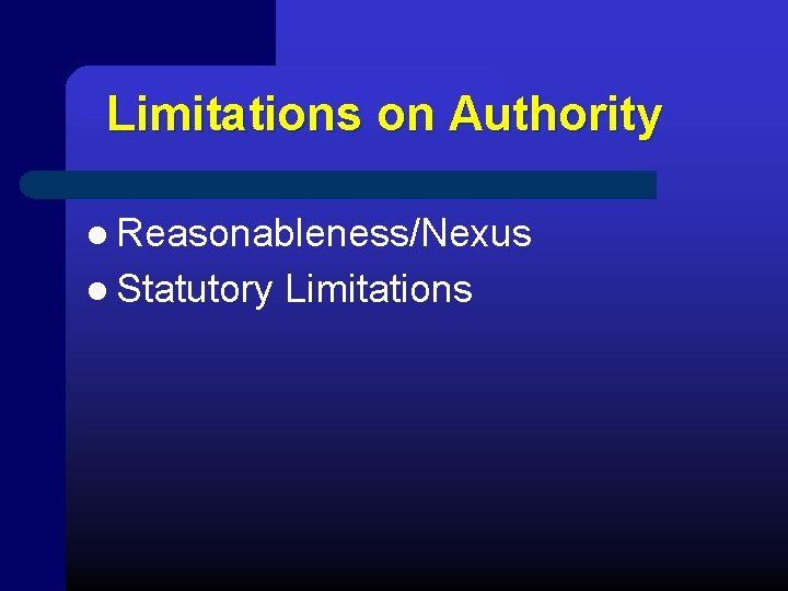 Limitations on Authority l Reasonableness/Nexus l Statutory Limitations 