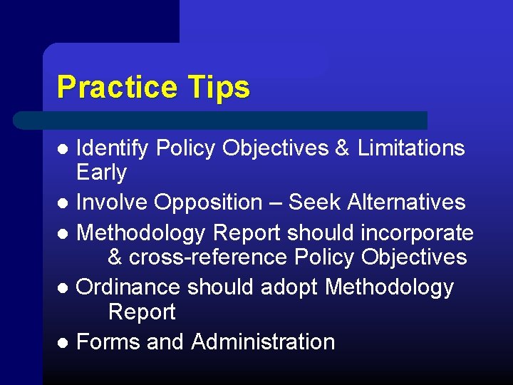 Practice Tips Identify Policy Objectives & Limitations Early l Involve Opposition – Seek Alternatives