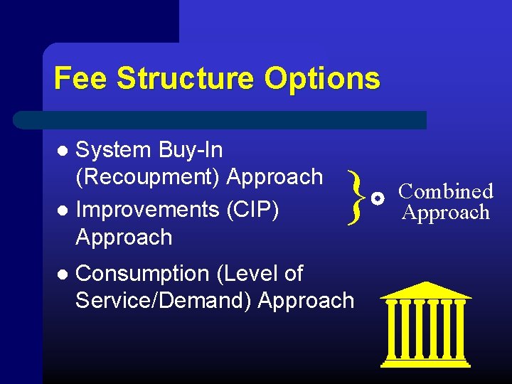 Fee Structure Options System Buy-In (Recoupment) Approach l Improvements (CIP) Approach l l }