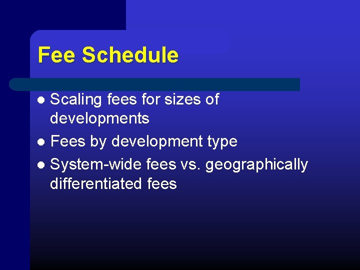 Fee Schedule Scaling fees for sizes of developments l Fees by development type l