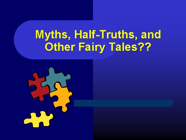Myths, Half-Truths, and Other Fairy Tales? ? 