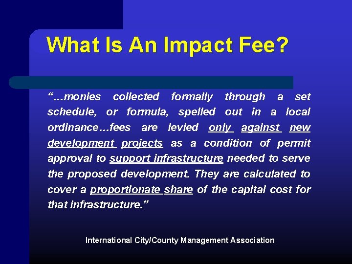 What Is An Impact Fee? “…monies collected formally through a set schedule, or formula,