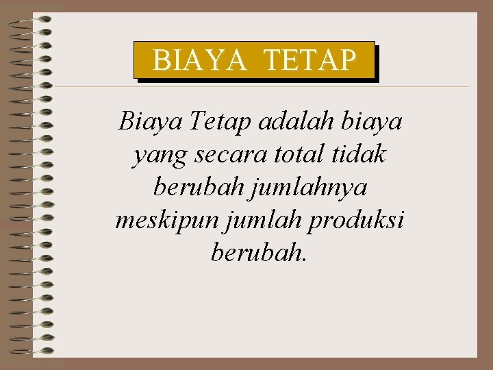 BIAYA TETAP Biaya Tetap adalah biaya yang secara total tidak berubah jumlahnya meskipun jumlah